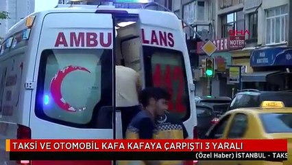 TAKSİ VE OTOMOBİL KAFA KAFAYA ÇARPIŞTI 3 YARALI