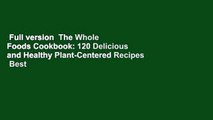 Full version  The Whole Foods Cookbook: 120 Delicious and Healthy Plant-Centered Recipes  Best