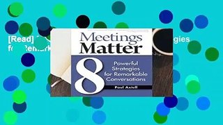 [Read] Meetings Matter: 8 Powerful Strategies for Remarkable Conversations  For Full
