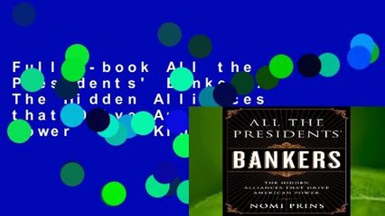 Full E-book All the Presidents' Bankers: The Hidden Alliances that Drive American Power  For Kindle