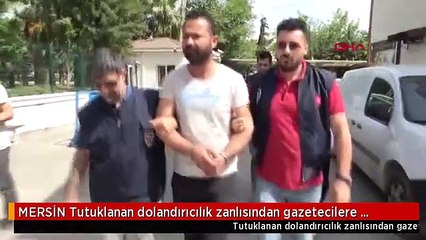 MERSİN Tutuklanan dolandırıcılık zanlısından gazetecilere Reklam peşindesiniz