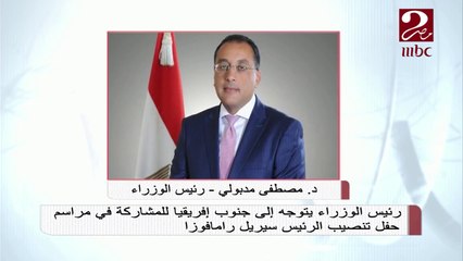 رئيس الوزراء يتوجه إلى جنوب إفريقيا للمشاركة في مراسم تنصيب الرئيس رامافوزا