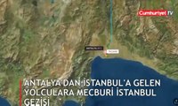 Antalya'dan İstanbul'a gelen yolculara mecburi İstanbul gezisi