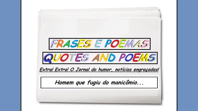 Notícias engraçadas: Homem que fugiu do manicômio... [Frases e Poemas]