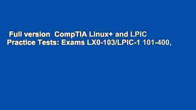 Full version CompTIA Linux+ and LPIC Practice Tests: Exams LX0-103/LPIC-1 101-400,