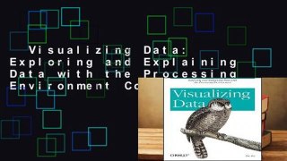 Visualizing Data: Exploring and Explaining Data with the Processing Environment Complete