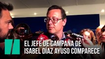 El jefe de campaña de Isabel Díaz Ayuso comparece