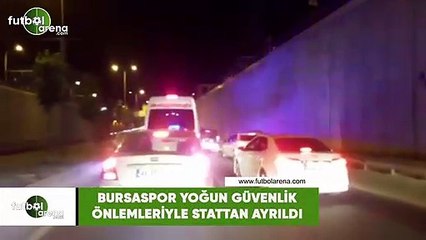 Bursaspor yoğun güvenlik önlemleriyle stattan ayrıldı