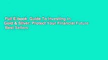 Full E-book  Guide To Investing in Gold & Silver: Protect Your Financial Future  Best Sellers