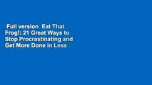Full version  Eat That Frog!: 21 Great Ways to Stop Procrastinating and Get More Done in Less