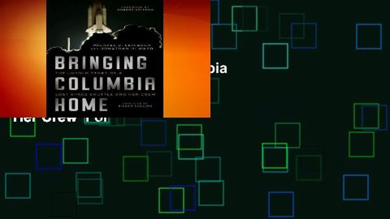 Full E-book Bringing Columbia Home: The Untold Story of a Lost Space Shuttle and Her Crew  For