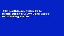 Trial New Releases  Fusion 360 for Makers: Design Your Own Digital Models for 3D Printing and CNC