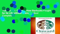 Full version  Onward: How Starbucks Fought for Its Life without Losing Its Soul Complete
