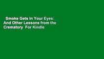 Smoke Gets in Your Eyes: And Other Lessons from the Crematory  For Kindle