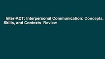 Inter-ACT: Interpersonal Communication: Concepts, Skills, and Contexts  Review