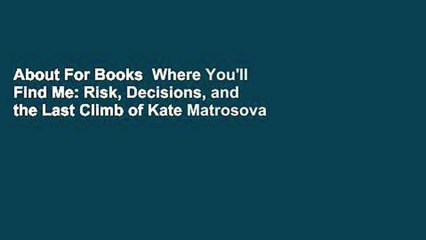 About For Books  Where You'll Find Me: Risk, Decisions, and the Last Climb of Kate Matrosova