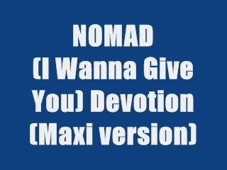 NOMAD - (I WANNA GIVE YOU ) DEVOTION (maxi version)