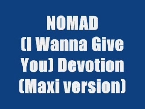 NOMAD - (I WANNA GIVE YOU ) DEVOTION (maxi version)