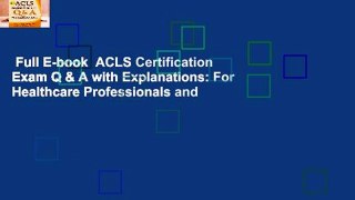Full E-book  ACLS Certification Exam Q & A with Explanations: For Healthcare Professionals and