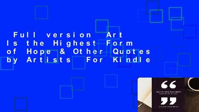 Full version Art Is the Highest Form of Hope & Other Quotes by Artists For Kindle