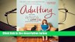 Adulting: How to Become a Grown-up in 535 Easy(ish) Steps Complete