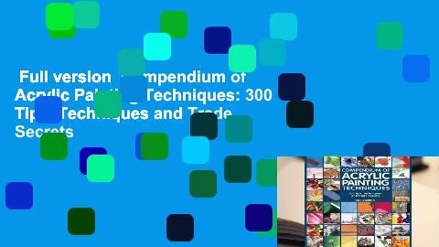Full version Compendium of Acrylic Painting Techniques: 300 Tips, Techniques and Trade Secrets