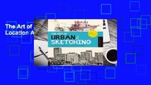 The Art of Urban Sketching: Drawing On Location Around The World