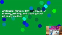 Art Studio: Flowers: 50  techniques for drawing, painting, and creating floral art in any medium