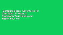 Complete acces  Adventures for Your Soul: 21 Ways to Transform Your Habits and Reach Your Full