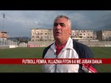 FUTBOLL FEMRA, VLLAZNIA FITON 6-0 ME JUBAN DANJA