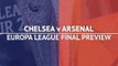 Chelsea v Arsenal - Europa League final preview