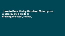 How to Draw Harley-Davidson Motorcycles: A step-by-step guide to drawing the steel, rubber,