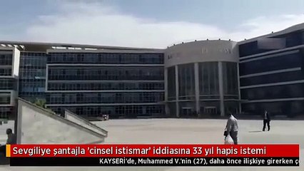 Sevgiliye şantajla 'cinsel istismar' iddiasına 33 yıl hapis istemi