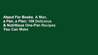 About For Books  A Man, a Pan, a Plan: 100 Delicious & Nutritious One-Pan Recipes You Can Make