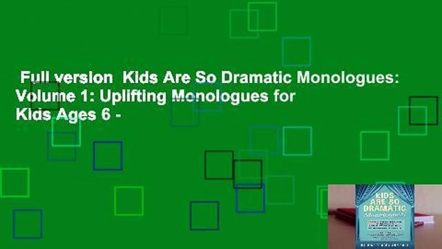 Full version Kids Are So Dramatic Monologues: Volume 1: Uplifting Monologues for Kids Ages 6 -