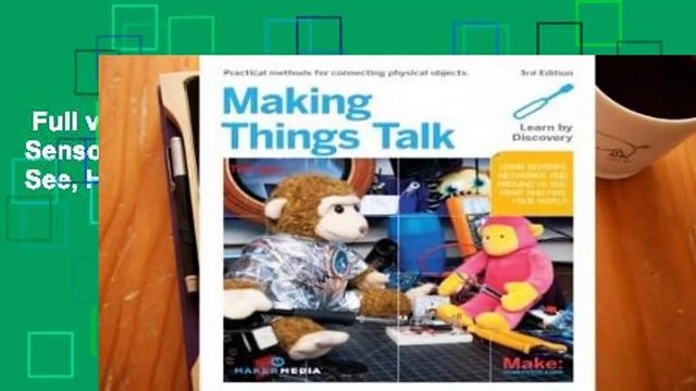 Full version Making Things Talk: Using Sensors, Networks, and Arduino to See, Hear, and Feel