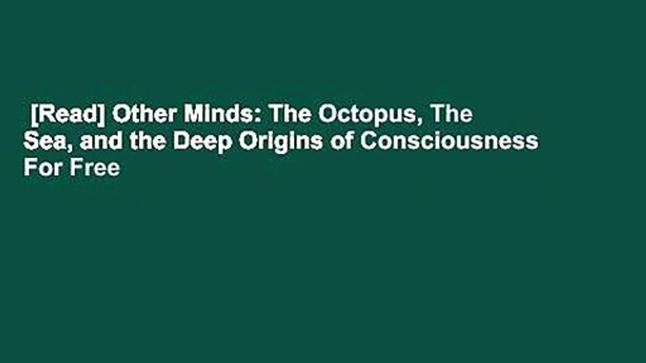[Read] Other Minds: The Octopus, The Sea, and the Deep Origins of Consciousness  For Free