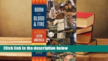 Born in Blood and Fire: A Concise History of Latin America Complete