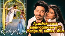 Aparshakti turns singer-composer with 'Kudiye Ni', thanks Tahira
