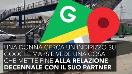 Cerca un indirizzo su Google Maps e vede una cosa che mette fine alla sua relazione