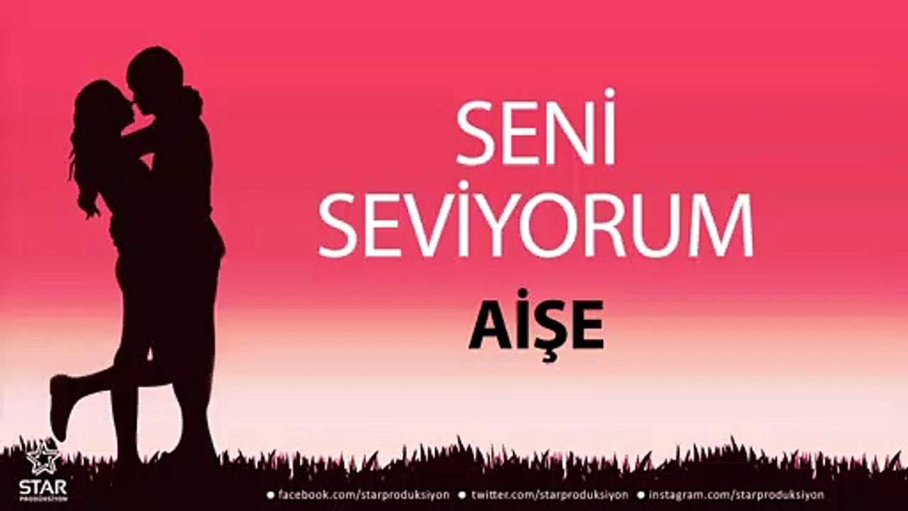 Seni Seviyorum AİŞE - İsme Özel Aşk Şarkısı