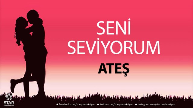 Seni Seviyorum ATEŞ - İsme Özel Aşk Şarkısı