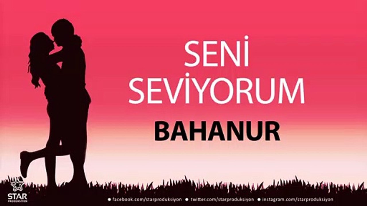 Seni Seviyorum BAHANUR - İsme Özel Aşk Şarkısı