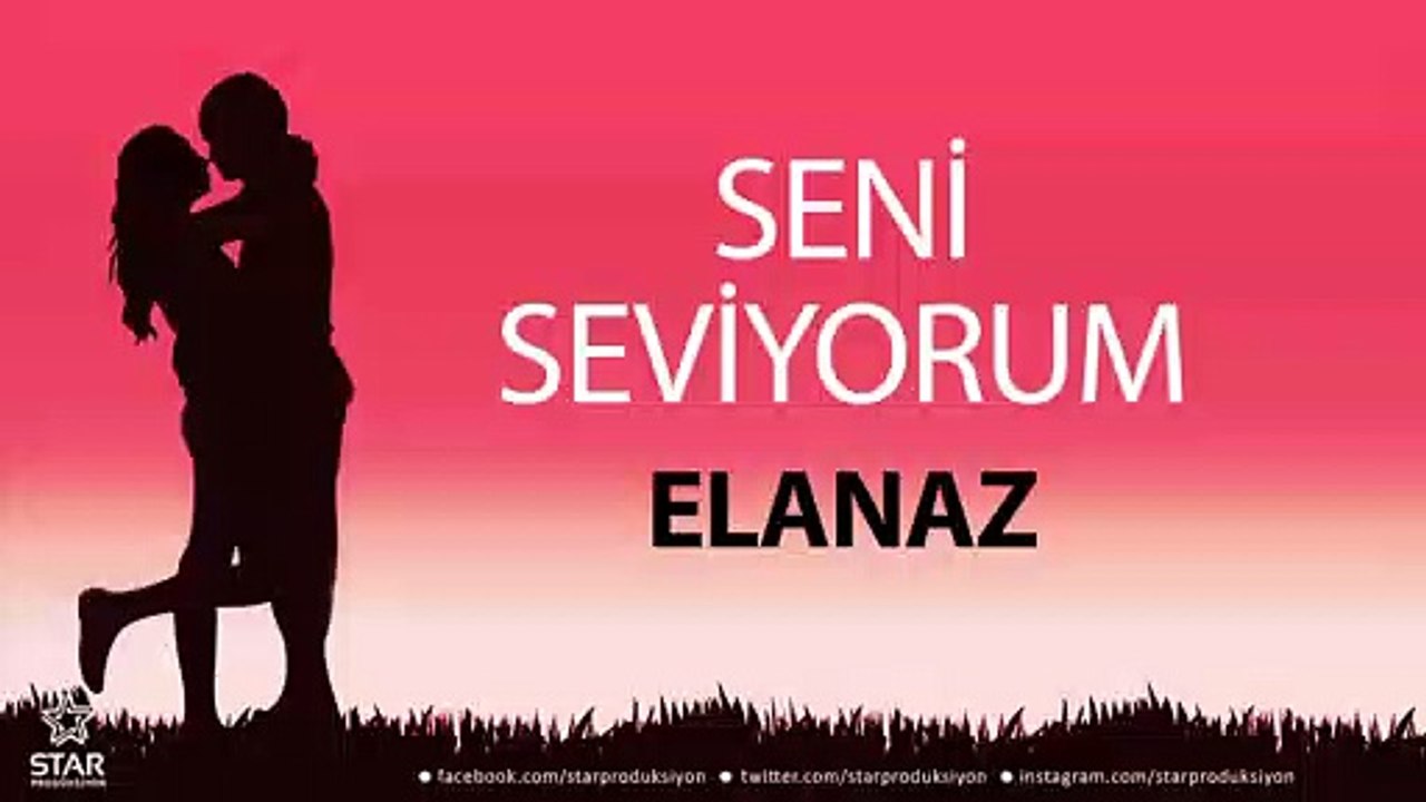 Seni Seviyorum ELANAZ - İsme Özel Aşk Şarkısı