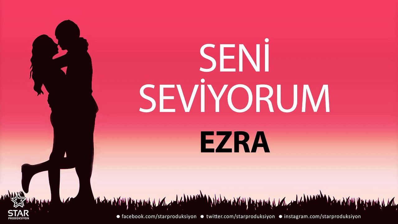 Seni Seviyorum EZRA - İsme Özel Aşk Şarkısı