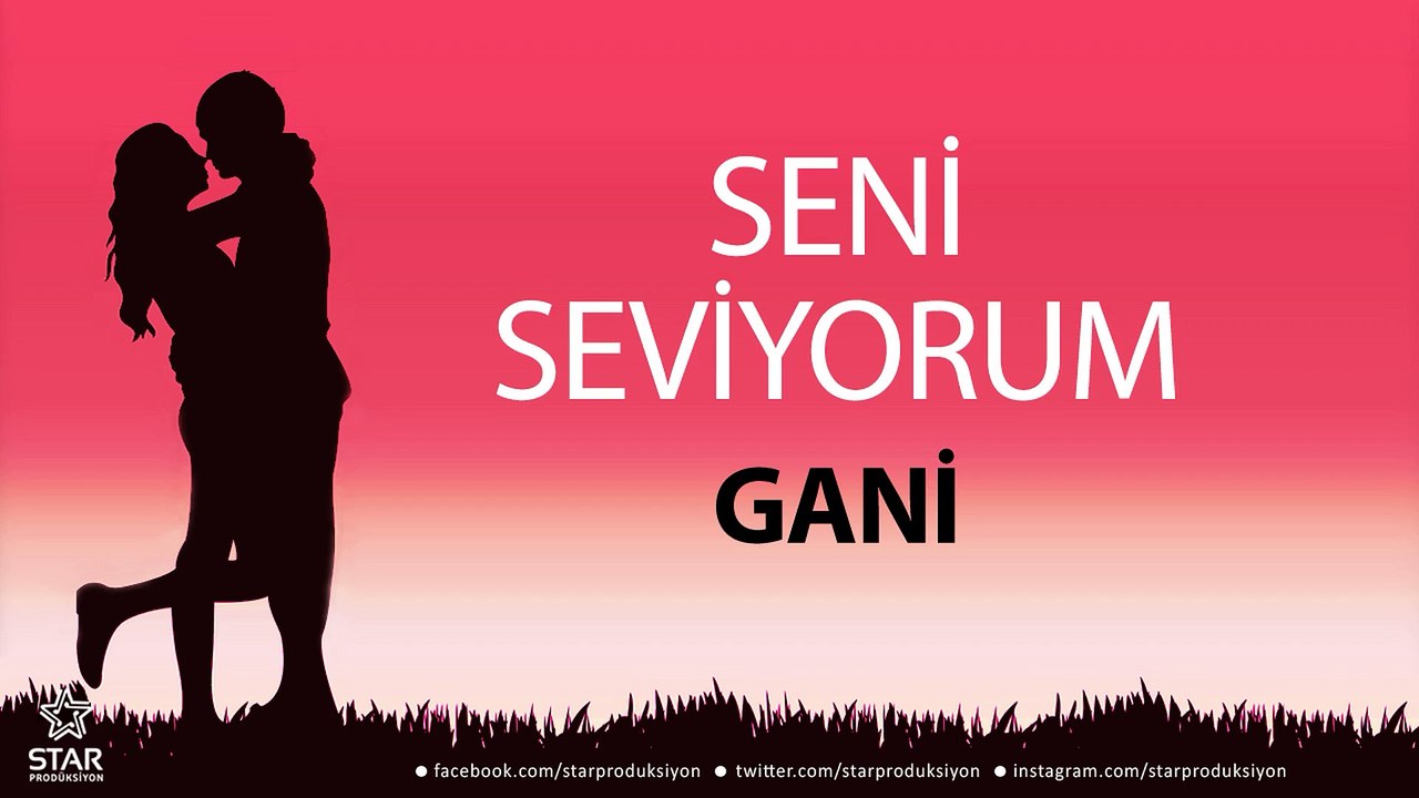 Seni Seviyorum GANİ - İsme Özel Aşk Şarkısı