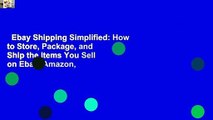 Ebay Shipping Simplified: How to Store, Package, and Ship the Items You Sell on Ebay, Amazon,