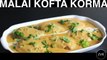 'Malai Kofta Korma Recipe' - Malai Kofta Restaurant Style - Malai Korma Recipe - Malai Kofta -