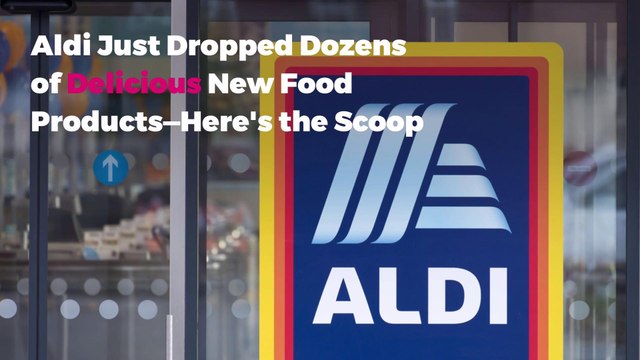 Aldi Just Dropped Dozens of Delicious New Food Products—Here's the Scoop