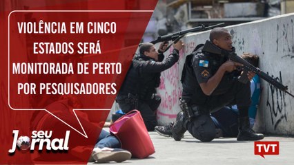 Violência em cinco estados será monitorada de perto por pesquisadores
